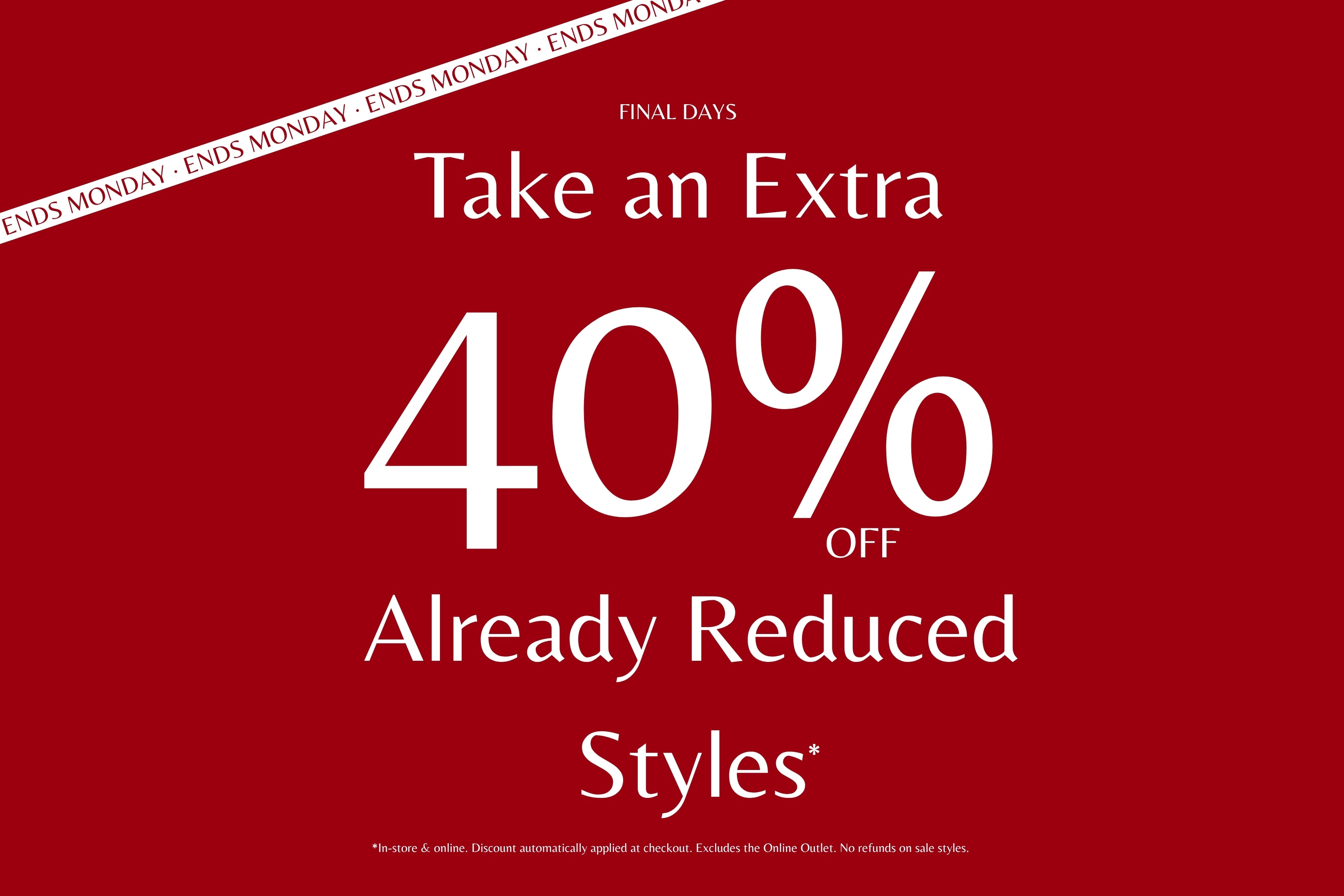 A red promotional sale graphic with large white text reading 'Take an Extra 40% Off Already Reduced Styles' and a diagonal banner repeating 'ENDS MONDAY'.
